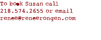 To book Susan call 218.574.2655 or email renee@reneerongen.com
